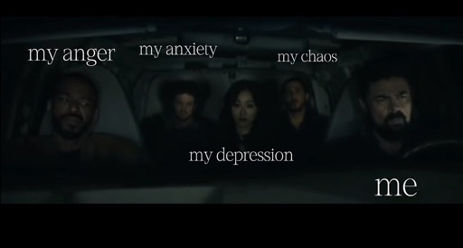 Screen grab the TV show The Boys driving in a car at night with captions over each persons head: 
my anger
my anxiety
my chaos
my depression
me
