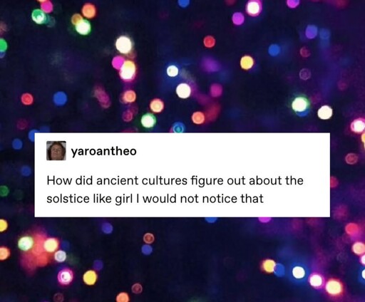 How did ancient cultures figure out about the solstice like girl i would not notice that