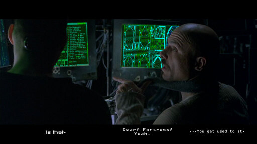 characters from the matrix look at dwarf fortress. one says you get used to it.