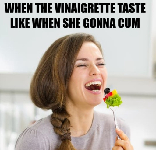 woman enjoying a salad with the caption “when the vinaigrette tastes like when she gonna cum”